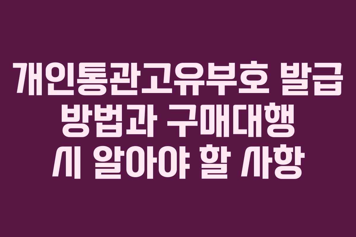 개인통관고유부호 발급 방법과 구매대행 시 알아야 할 사항