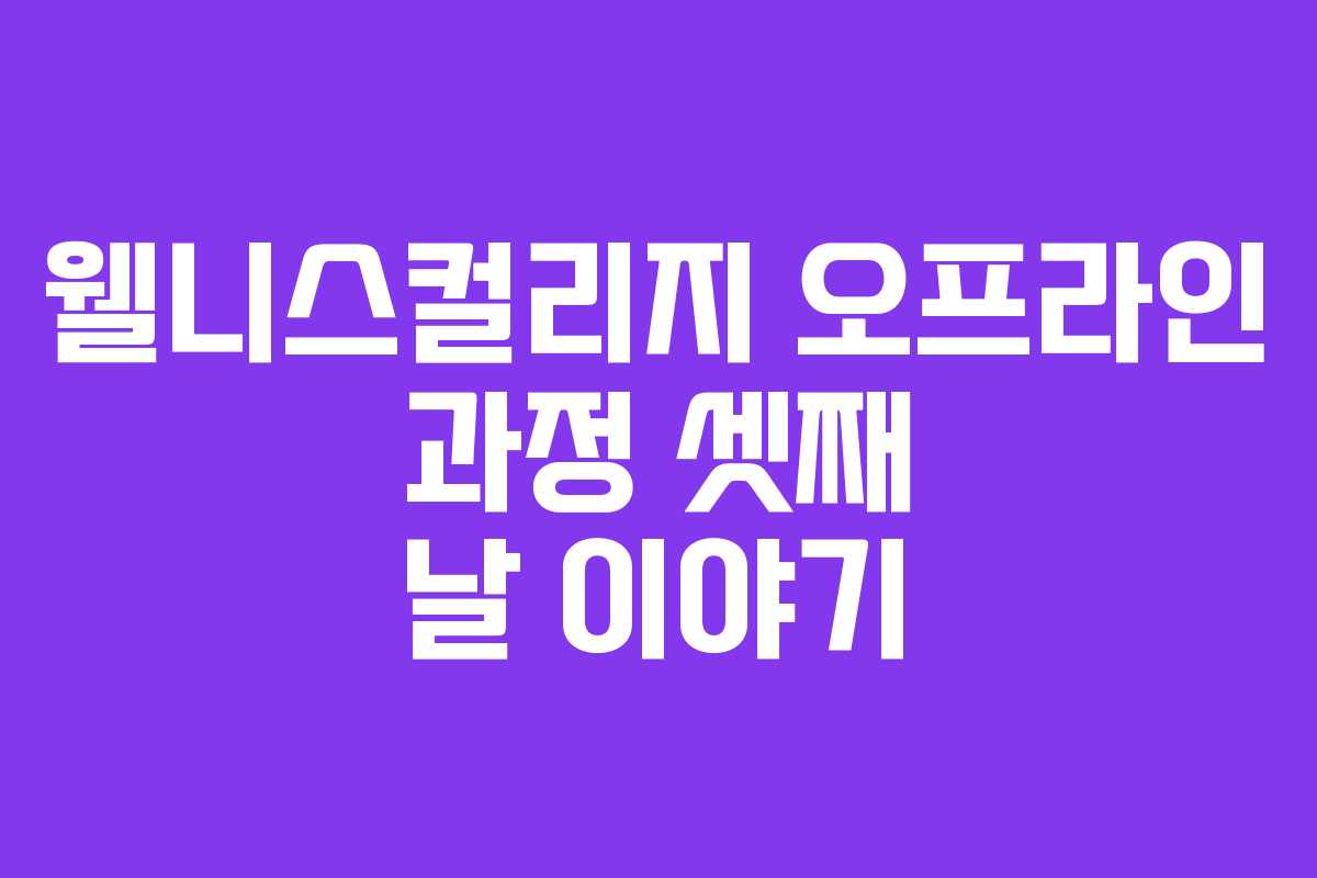 웰니스컬리지 오프라인 과정 셋째 날 이야기