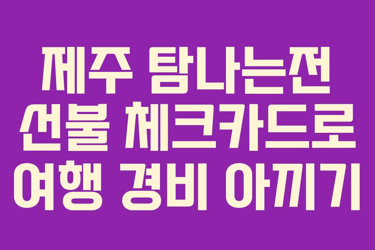 제주 탐나는전 선불 체크카드로 여행 경비 아끼기
