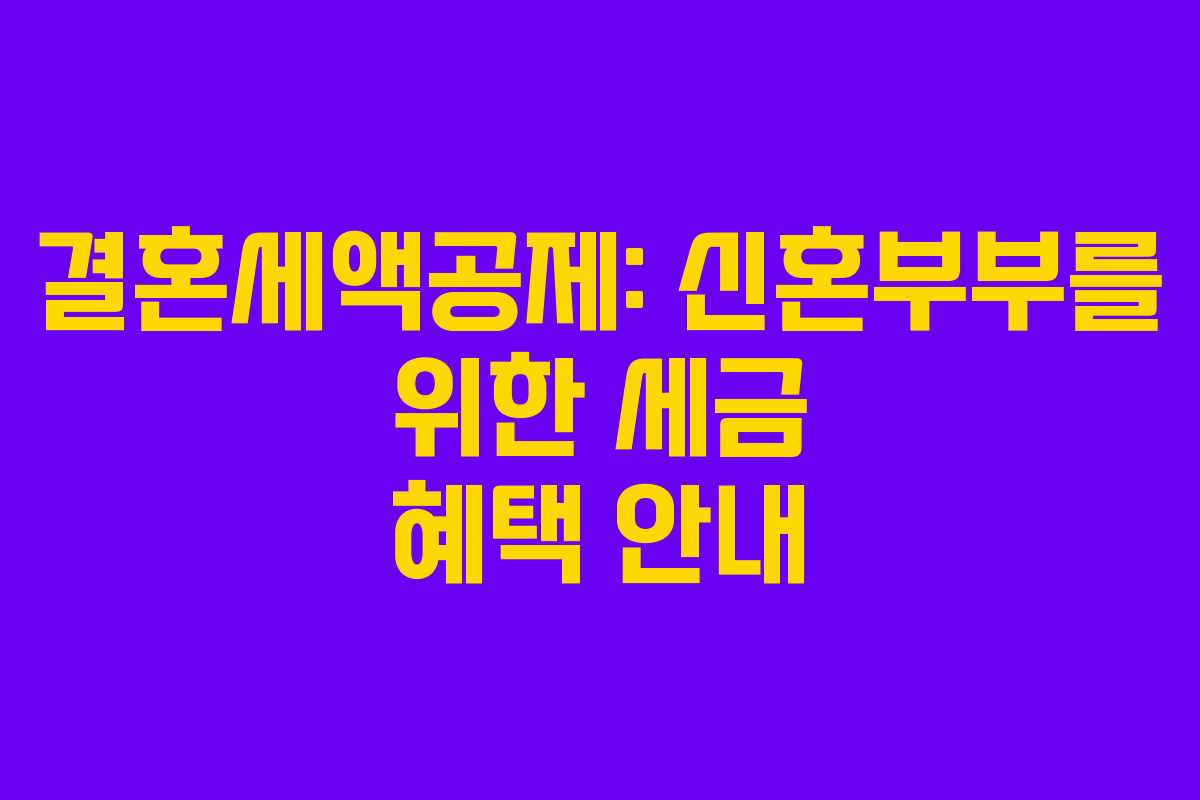 결혼세액공제: 신혼부부를 위한 세금 혜택 안내