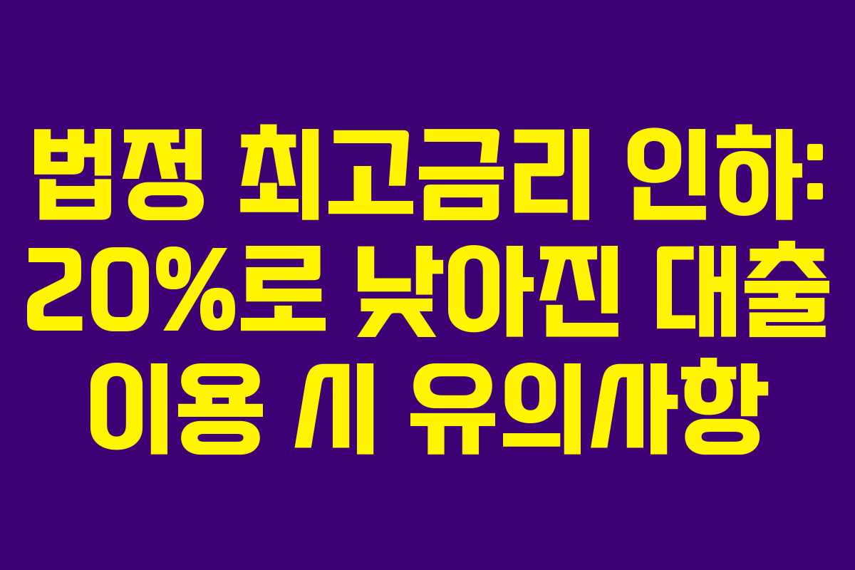 법정 최고금리 인하: 20%로 낮아진 대출 이용 시 유의사항