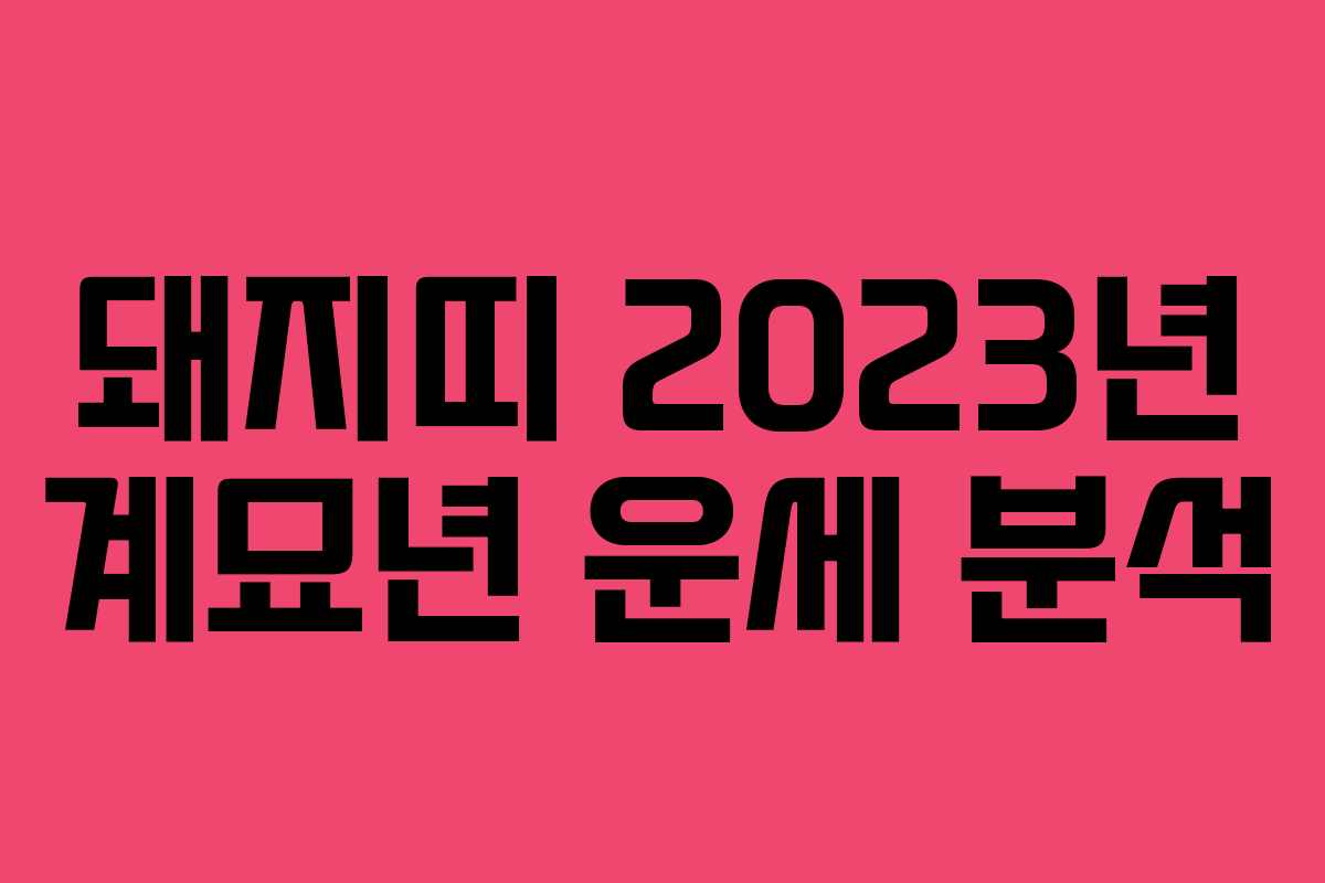 돼지띠 2023년 계묘년 운세 분석