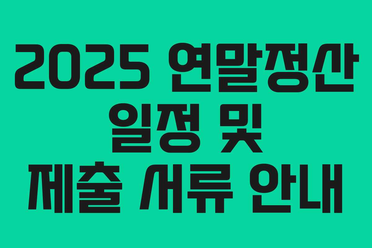 2025 연말정산 일정 및 제출 서류 안내