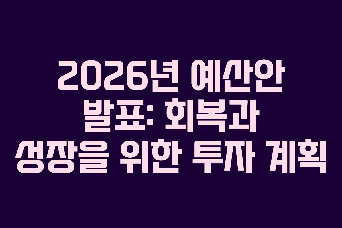 2026년 예산안 발표: 회복과 성장을 위한 투자 계획