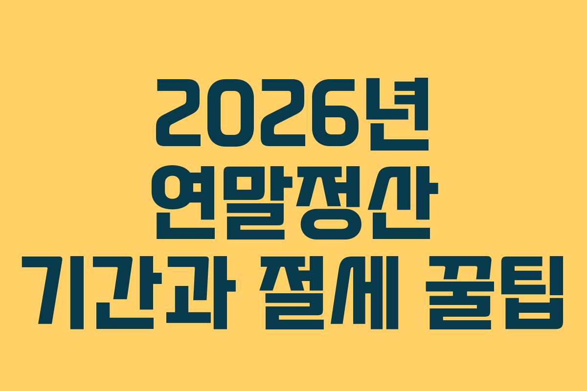 2026년 연말정산 기간과 절세 꿀팁