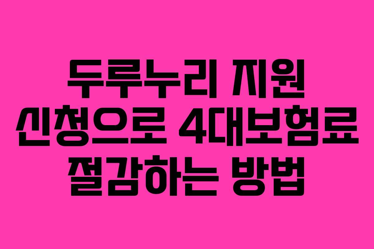 두루누리 지원 신청으로 4대보험료 절감하는 방법