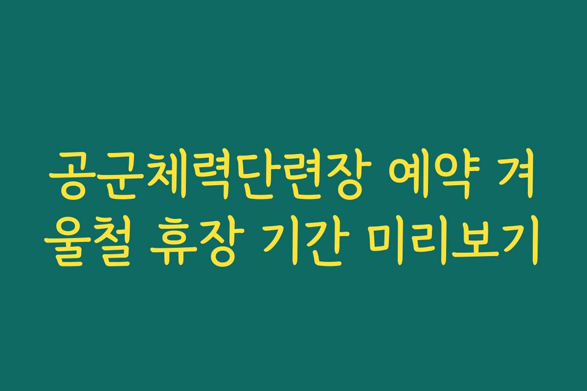 공군체력단련장 예약 겨울철 휴장 기간 미리보기