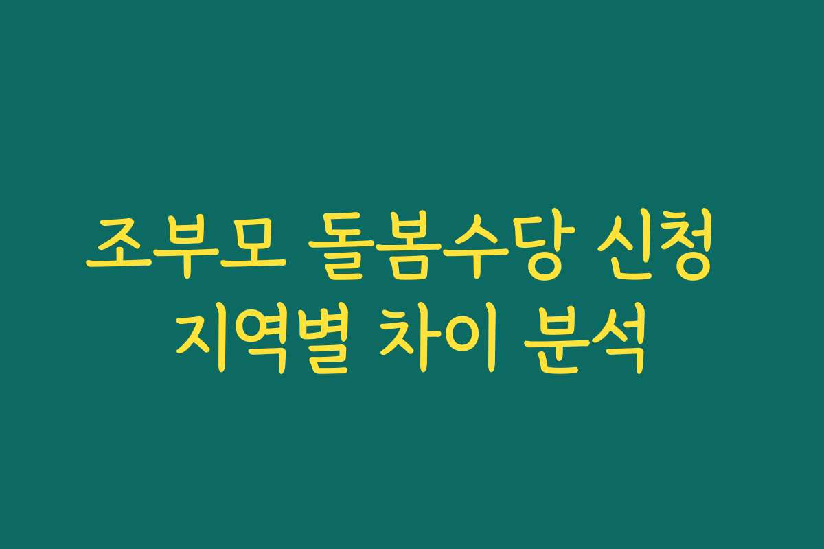 조부모 돌봄수당 신청 지역별 차이 분석