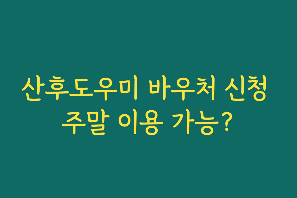 산후도우미 바우처 신청 주말 이용 가능?