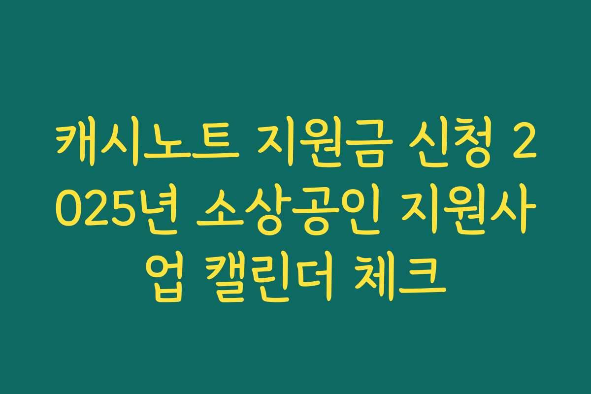 캐시노트 지원금 신청 2025년 소상공인 지원사업 캘린더 체크
