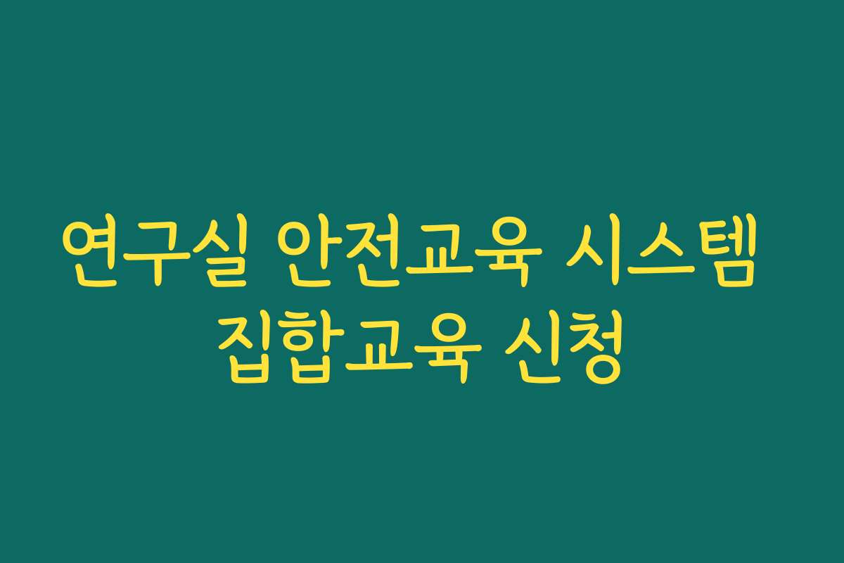 연구실 안전교육 시스템 집합교육 신청