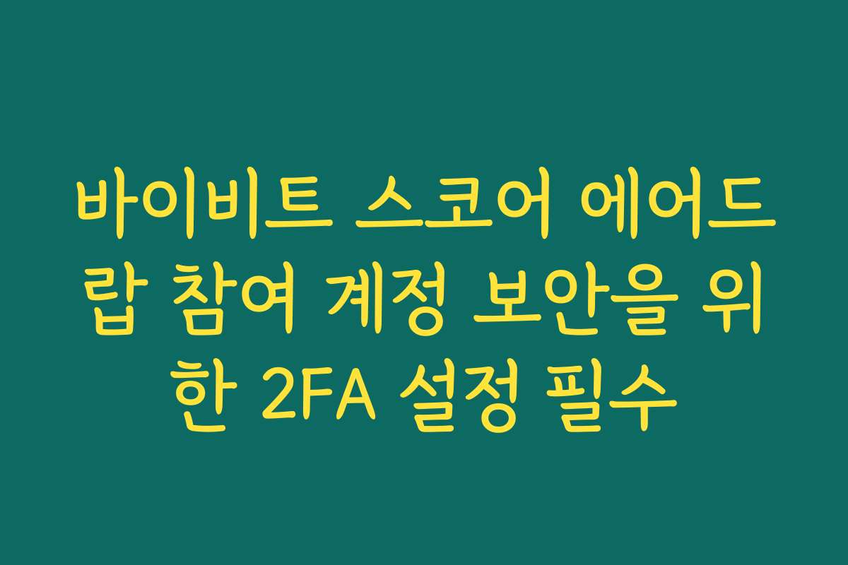 바이비트 스코어 에어드랍 참여 계정 보안을 위한 2FA 설정 필수
