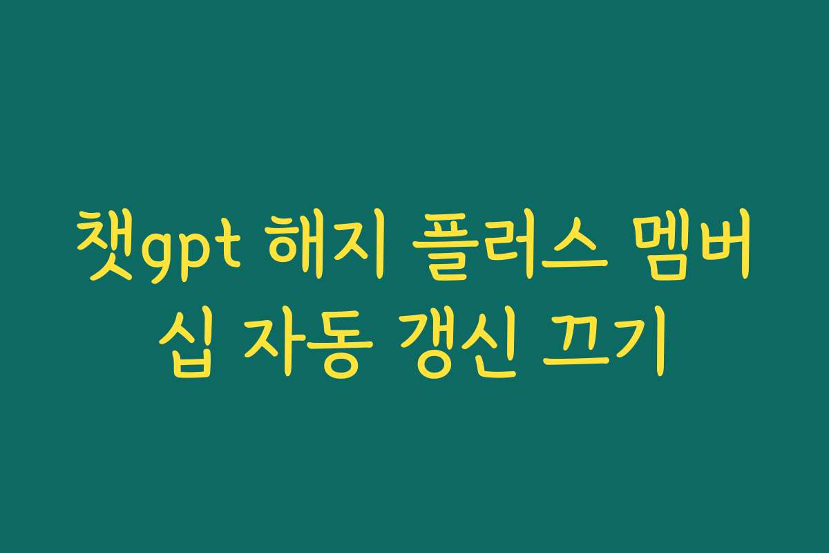챗gpt 해지 플러스 멤버십 자동 갱신 끄기