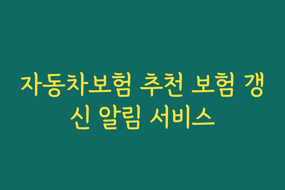 자동차보험 추천 보험 갱신 알림 서비스