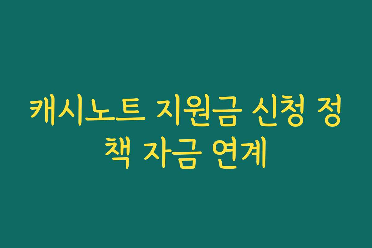 캐시노트 지원금 신청 정책 자금 연계