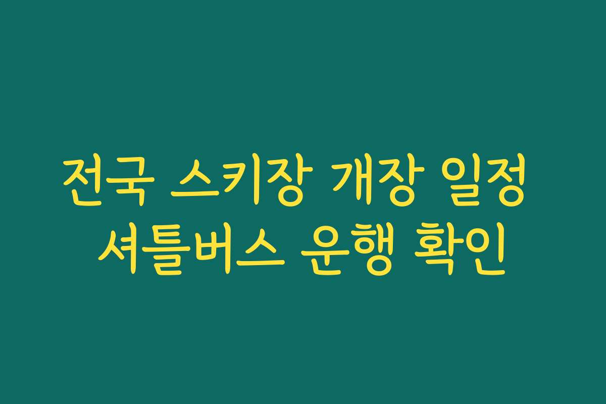 전국 스키장 개장 일정 셔틀버스 운행 확인
