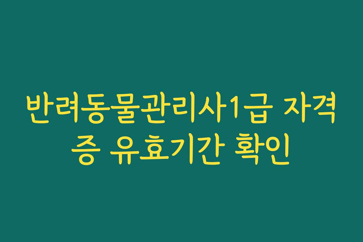 반려동물관리사1급 자격증 유효기간 확인