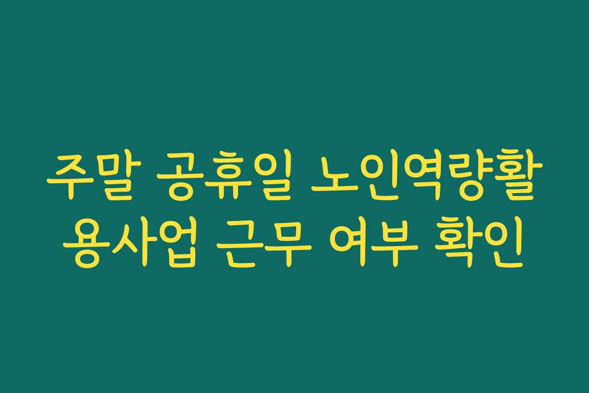 주말 공휴일 노인역량활용사업 근무 여부 확인
