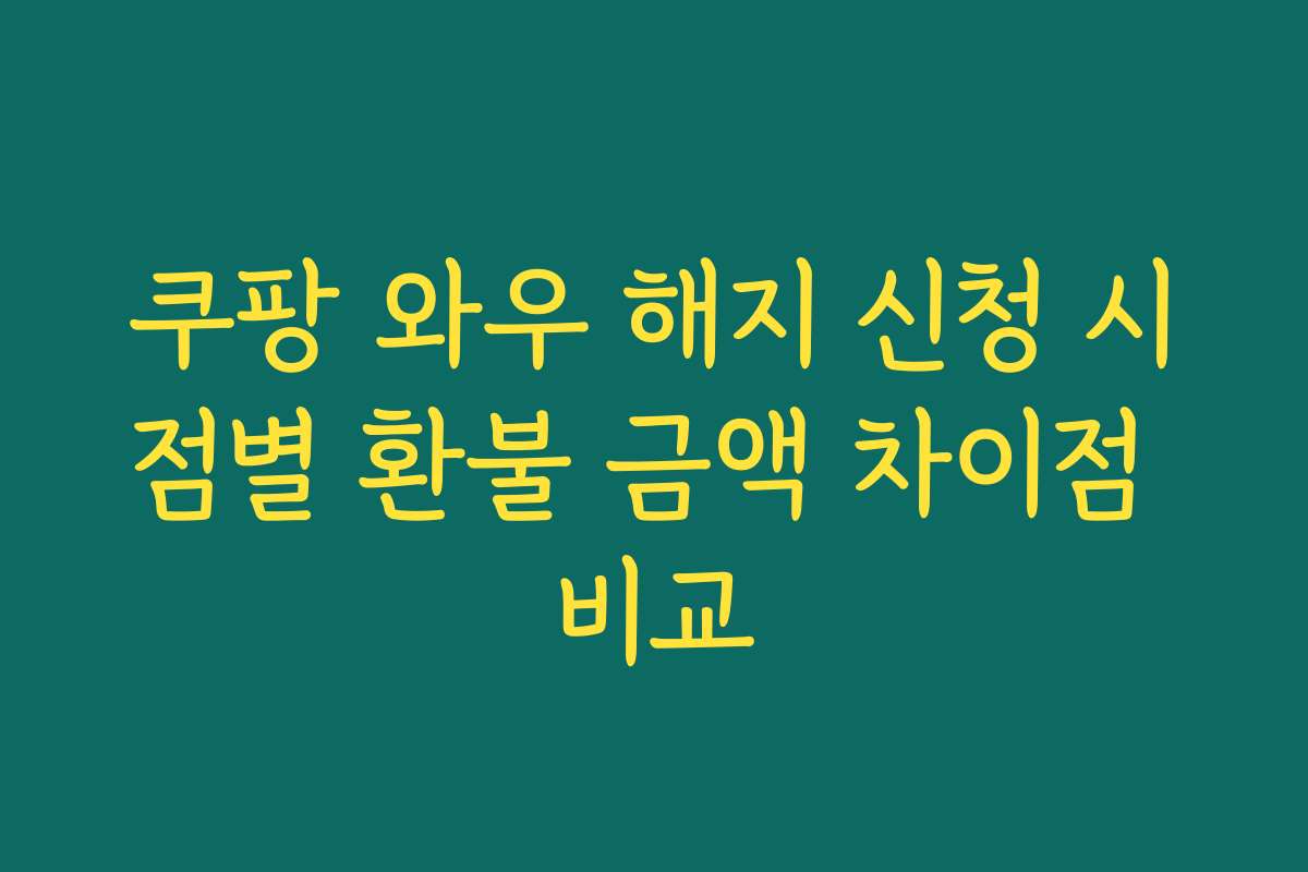 쿠팡 와우 해지 신청 시점별 환불 금액 차이점 비교