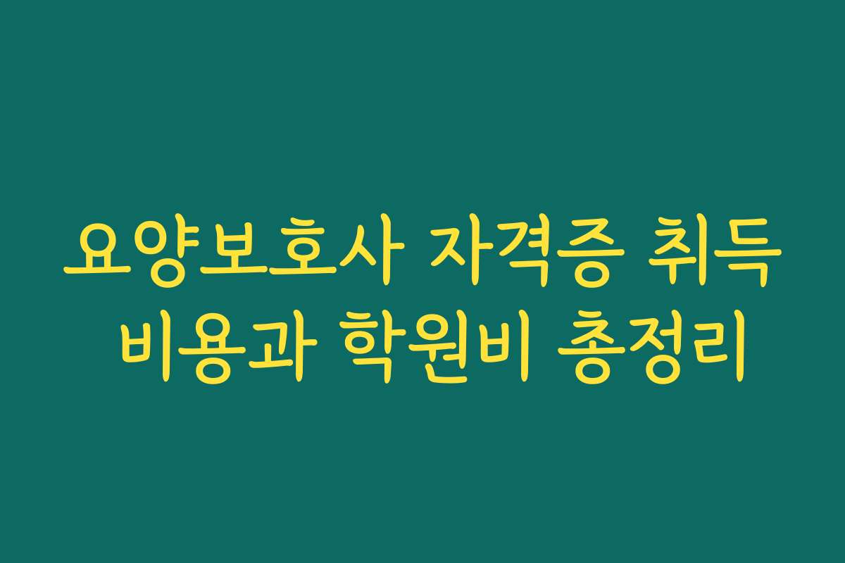 요양보호사 자격증 취득 비용과 학원비 총정리