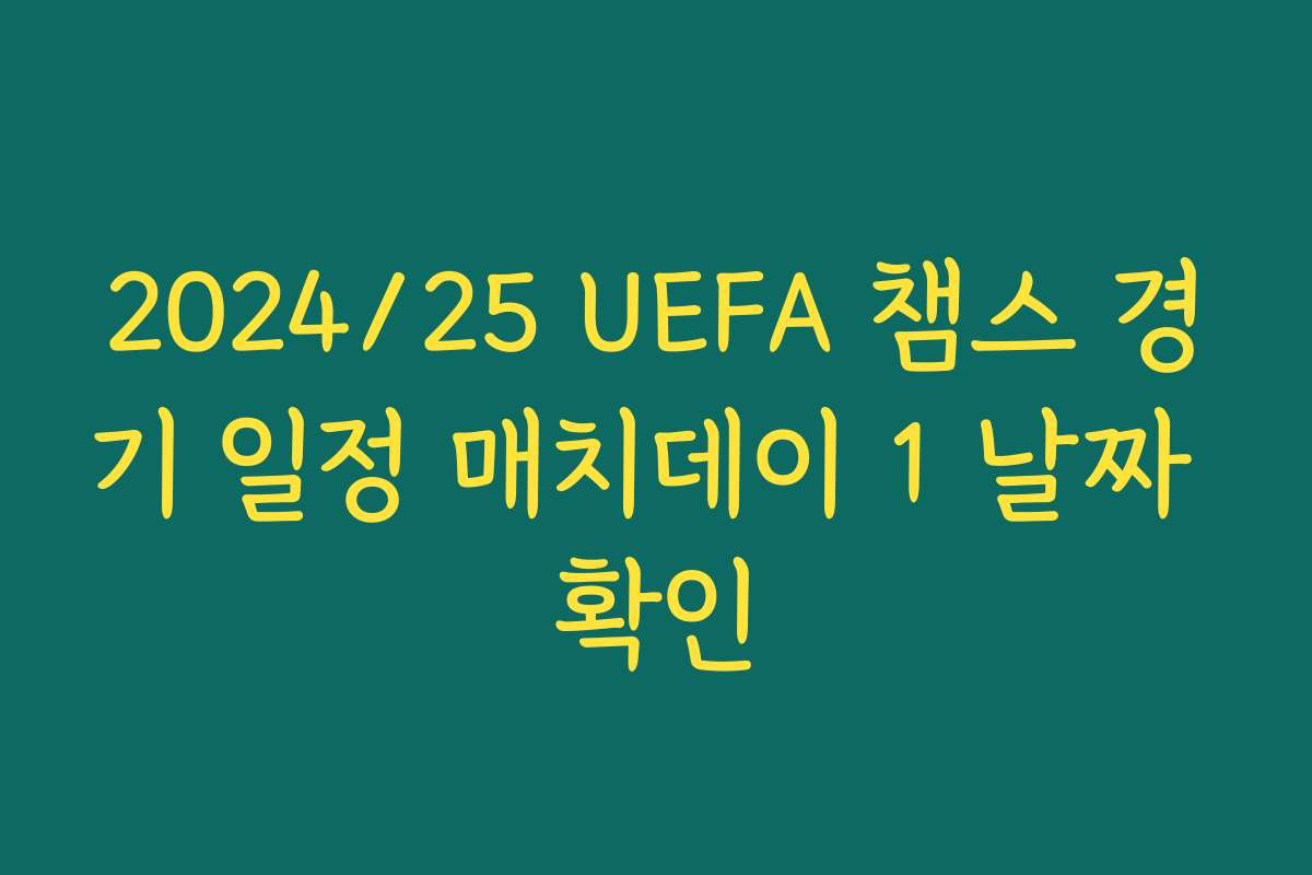 2024/25 UEFA 챔스 경기 일정 매치데이 1 날짜 확인