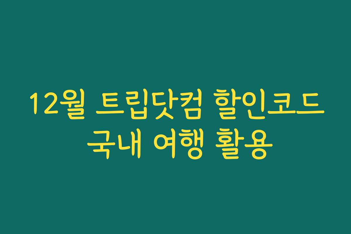 12월 트립닷컴 할인코드 국내 여행 활용