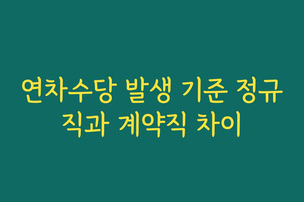 연차수당 발생 기준 정규직과 계약직 차이