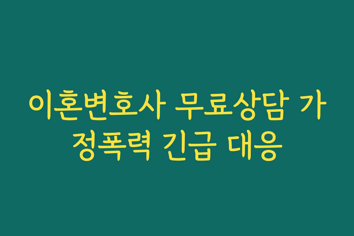 이혼변호사 무료상담 가정폭력 긴급 대응