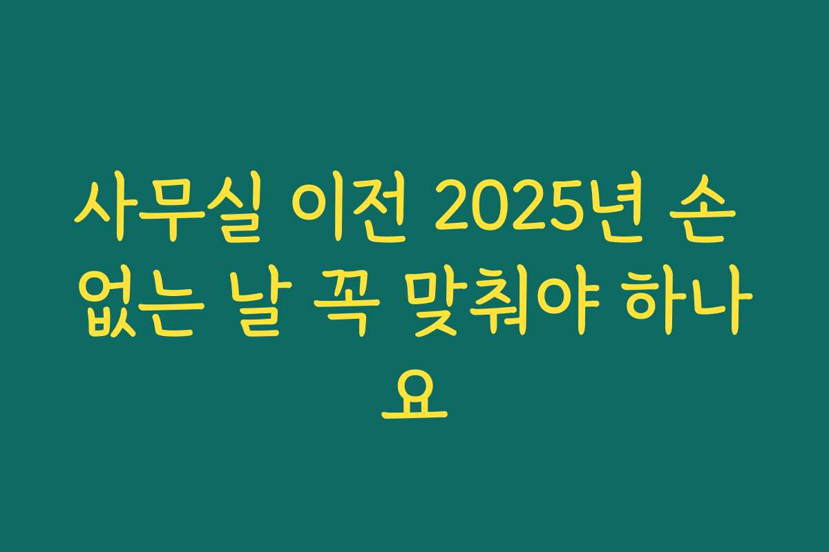사무실 이전 2025년 손 없는 날 꼭 맞춰야 하나요