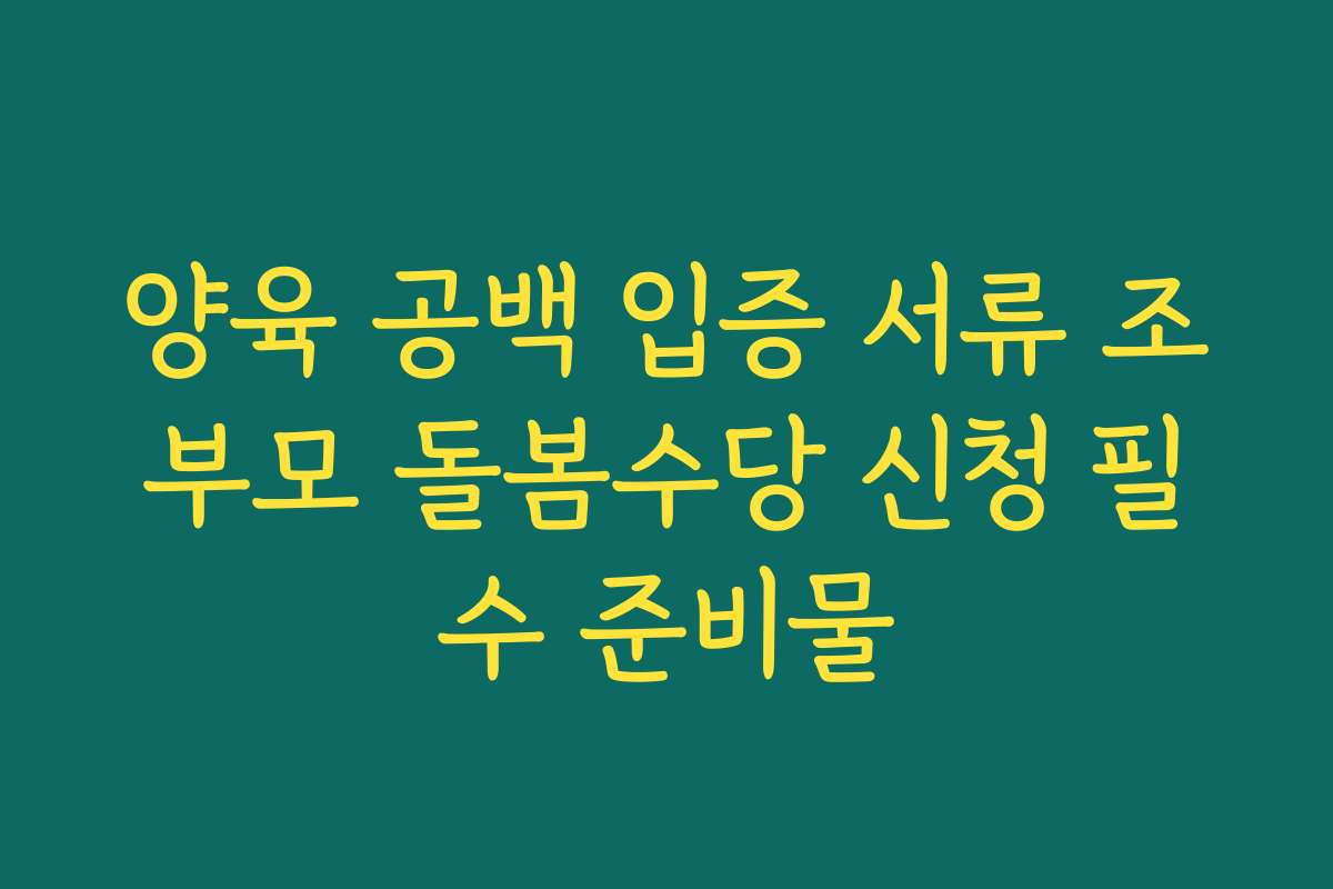 양육 공백 입증 서류 조부모 돌봄수당 신청 필수 준비물