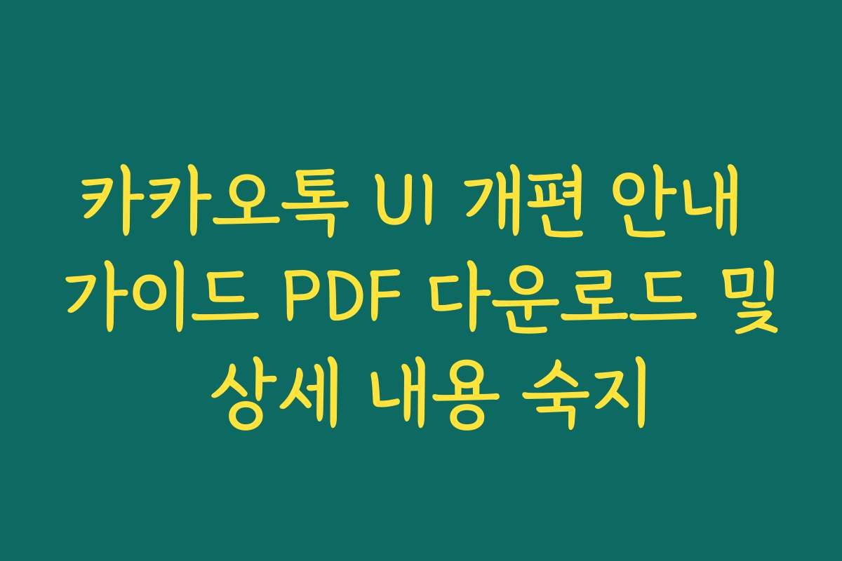 카카오톡 UI 개편 안내 가이드 PDF 다운로드 및 상세 내용 숙지