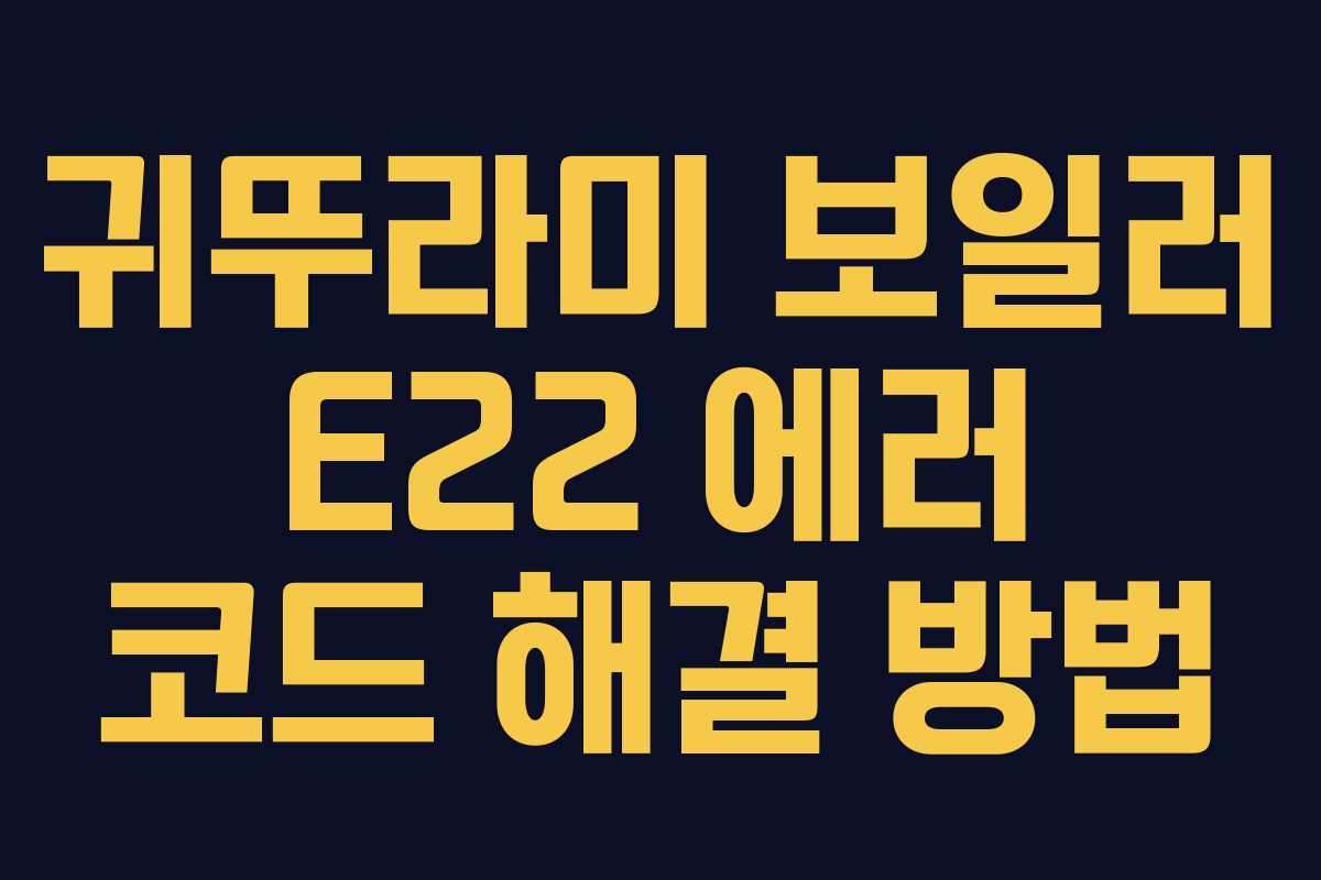 귀뚜라미 보일러 E22 에러 코드 해결 방법