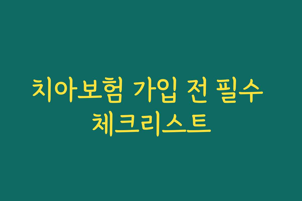 치아보험 가입 전 필수 체크리스트