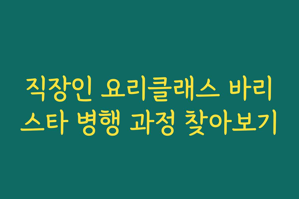 직장인 요리클래스 바리스타 병행 과정 찾아보기