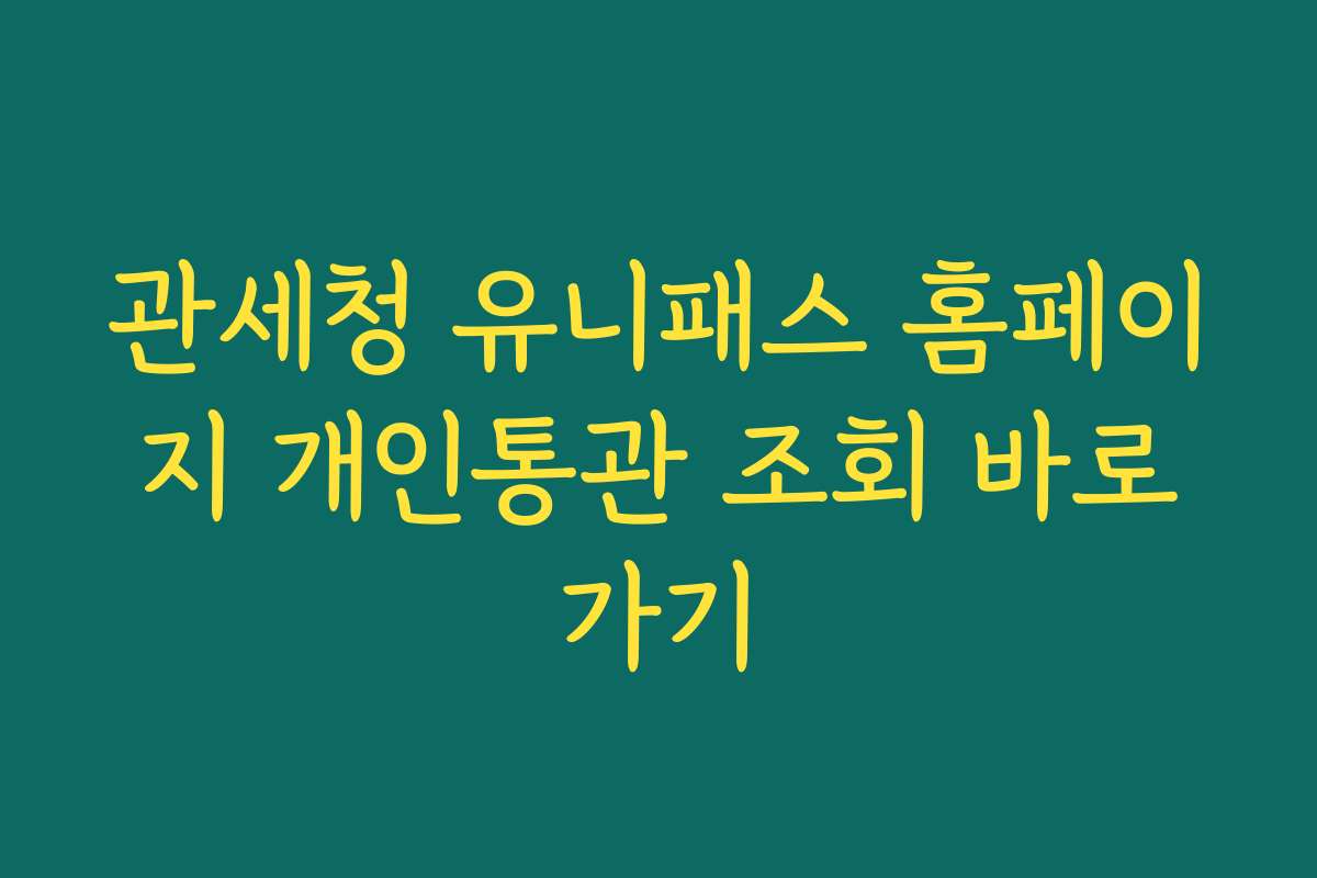 관세청 유니패스 홈페이지 개인통관 조회 바로가기