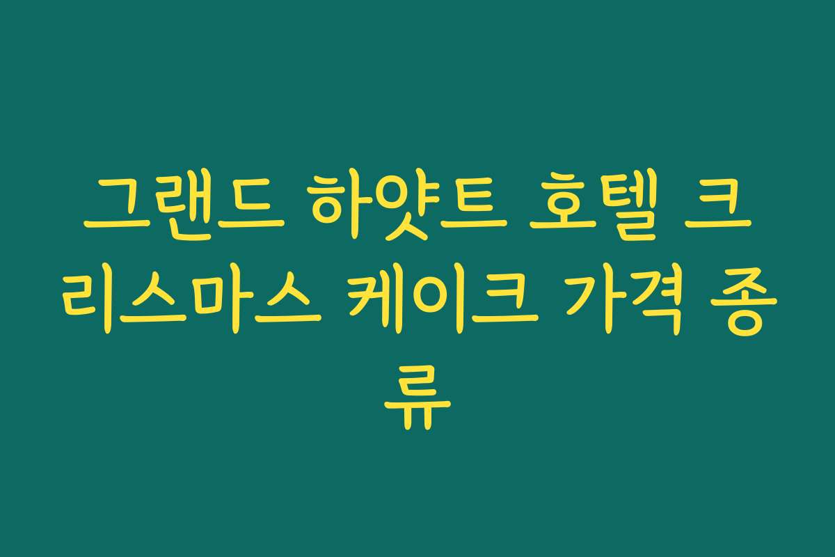 그랜드 하얏트 호텔 크리스마스 케이크 가격 종류