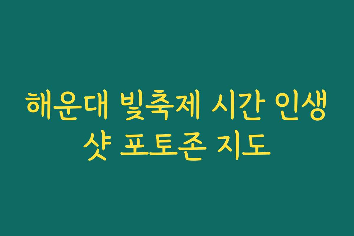 해운대 빛축제 시간 인생샷 포토존 지도