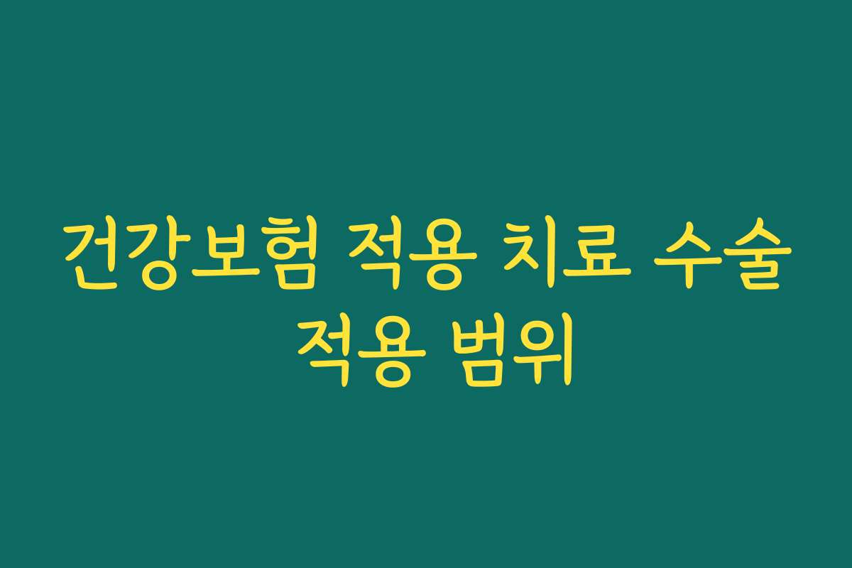 건강보험 적용 치료 수술 적용 범위