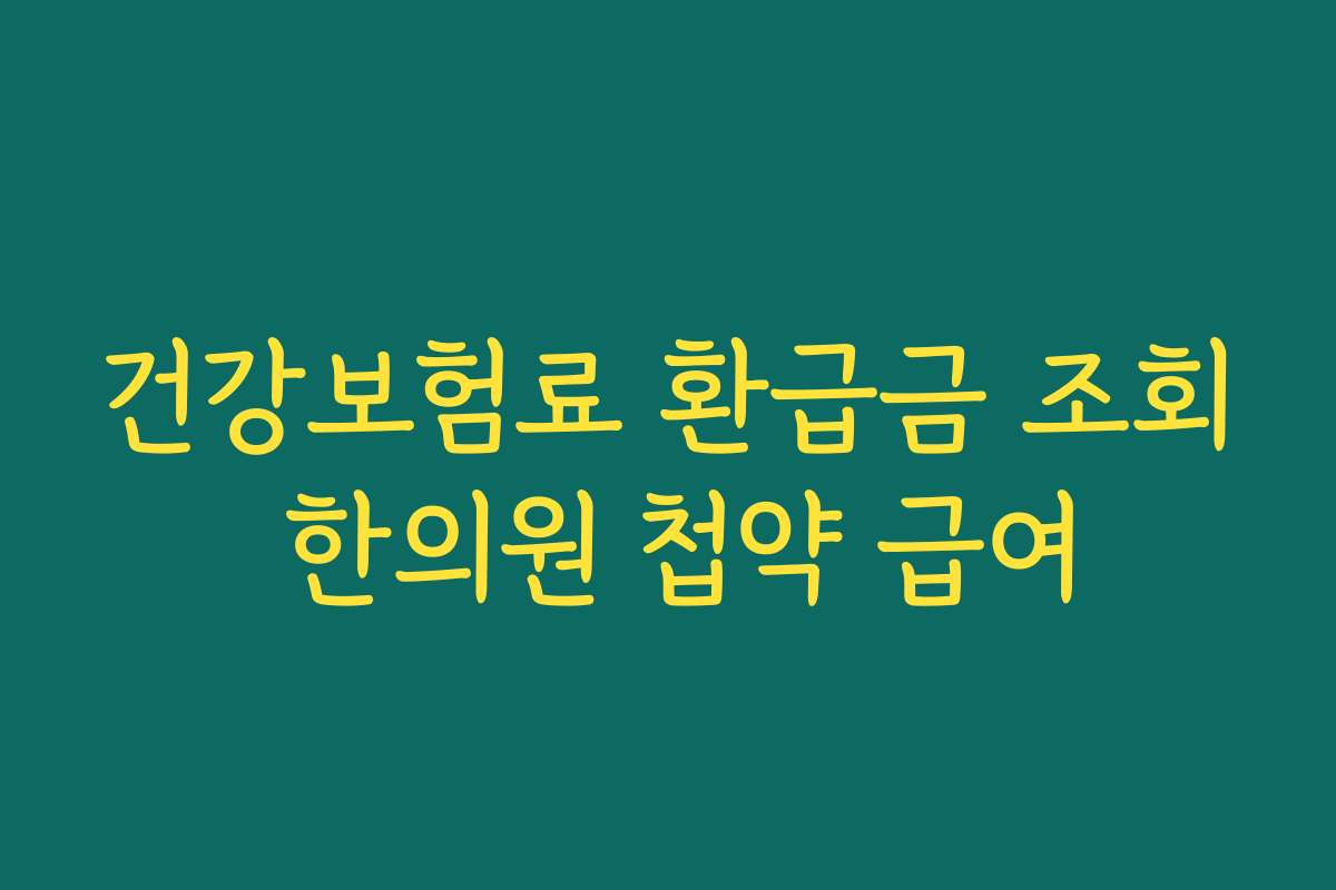 건강보험료 환급금 조회 한의원 첩약 급여
