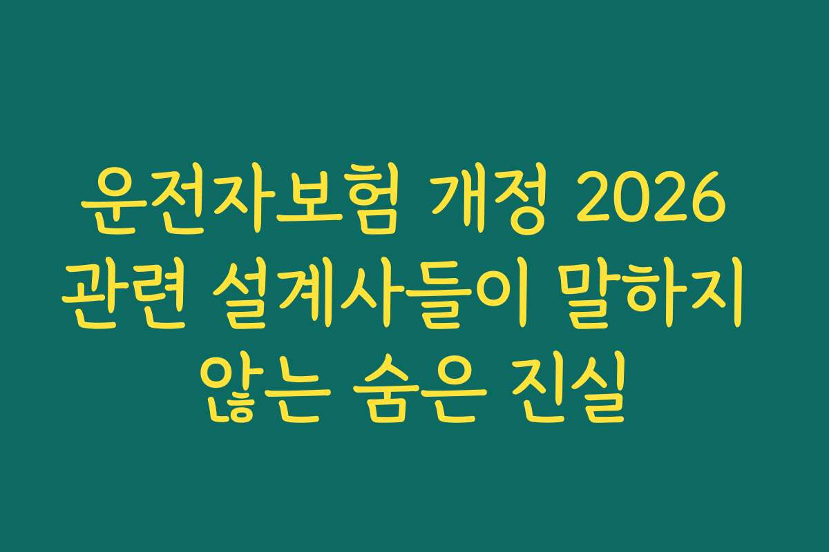 운전자보험 개정 2026 관련 설계사들이 말하지 않는 숨은 진실