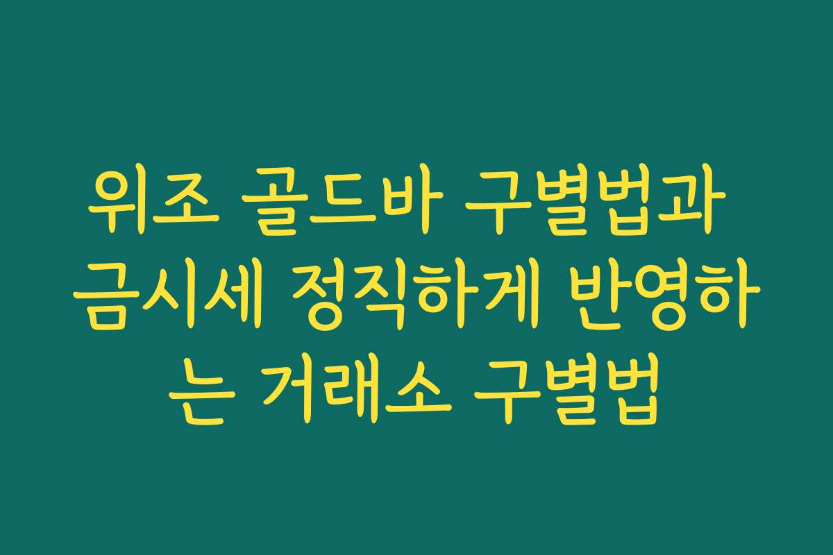 위조 골드바 구별법과 금시세 정직하게 반영하는 거래소 구별법