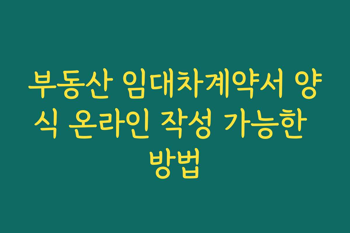 부동산 임대차계약서 양식 온라인 작성 가능한 방법