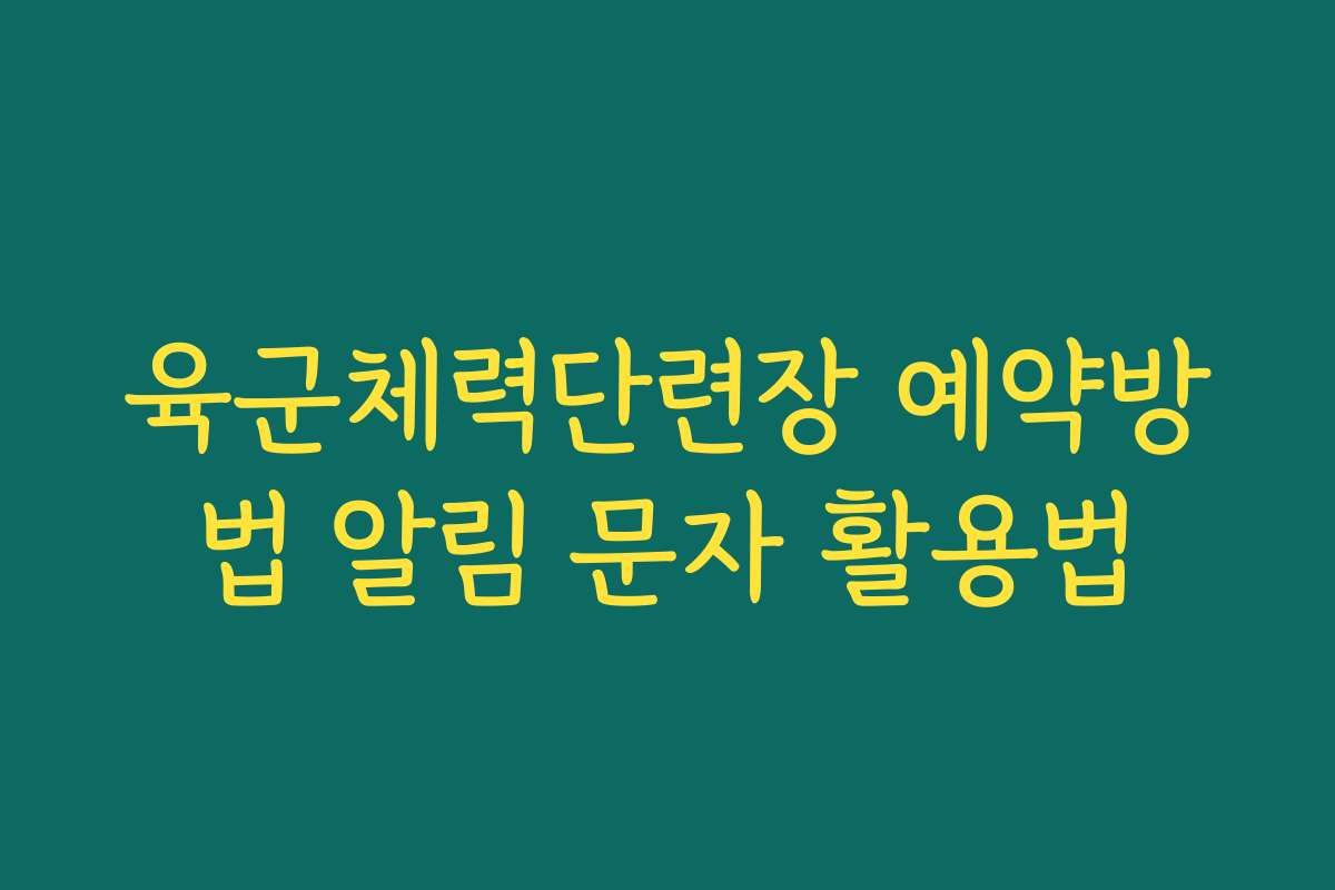 육군체력단련장 예약방법 알림 문자 활용법