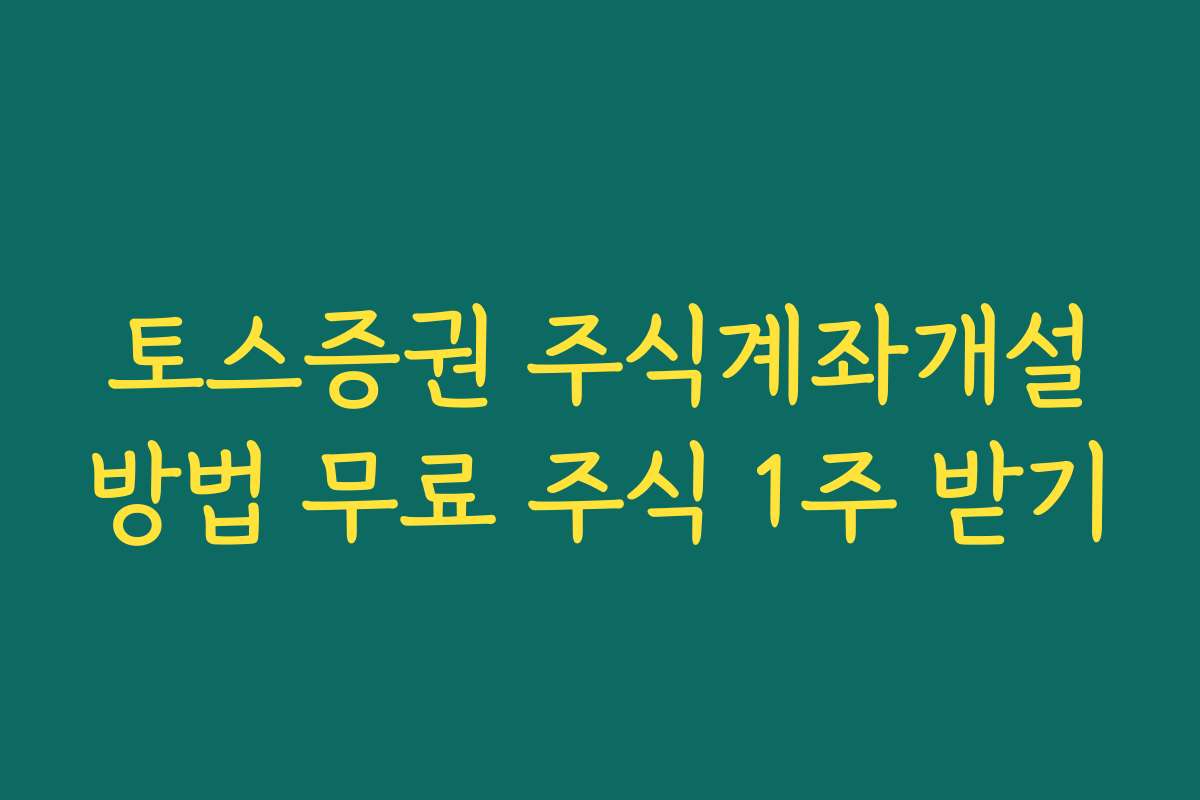 토스증권 주식계좌개설방법 무료 주식 1주 받기