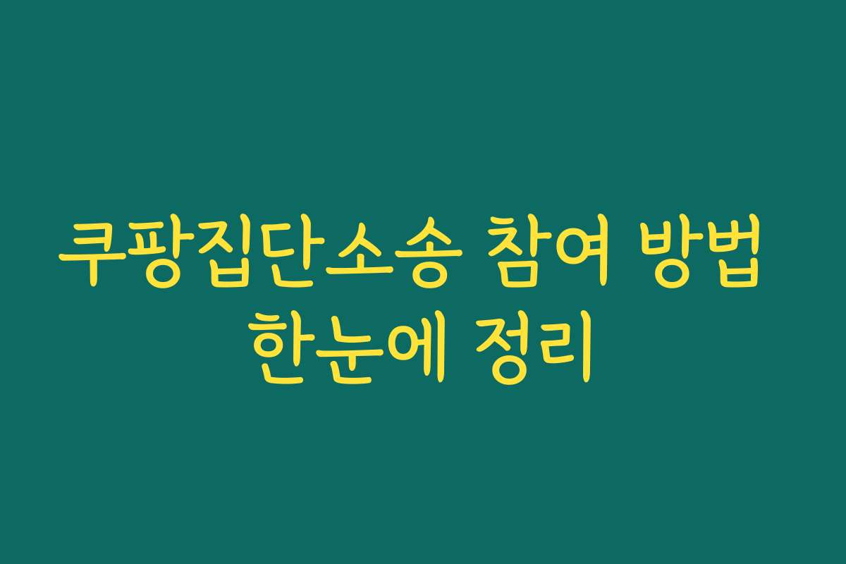 쿠팡집단소송 참여 방법 한눈에 정리