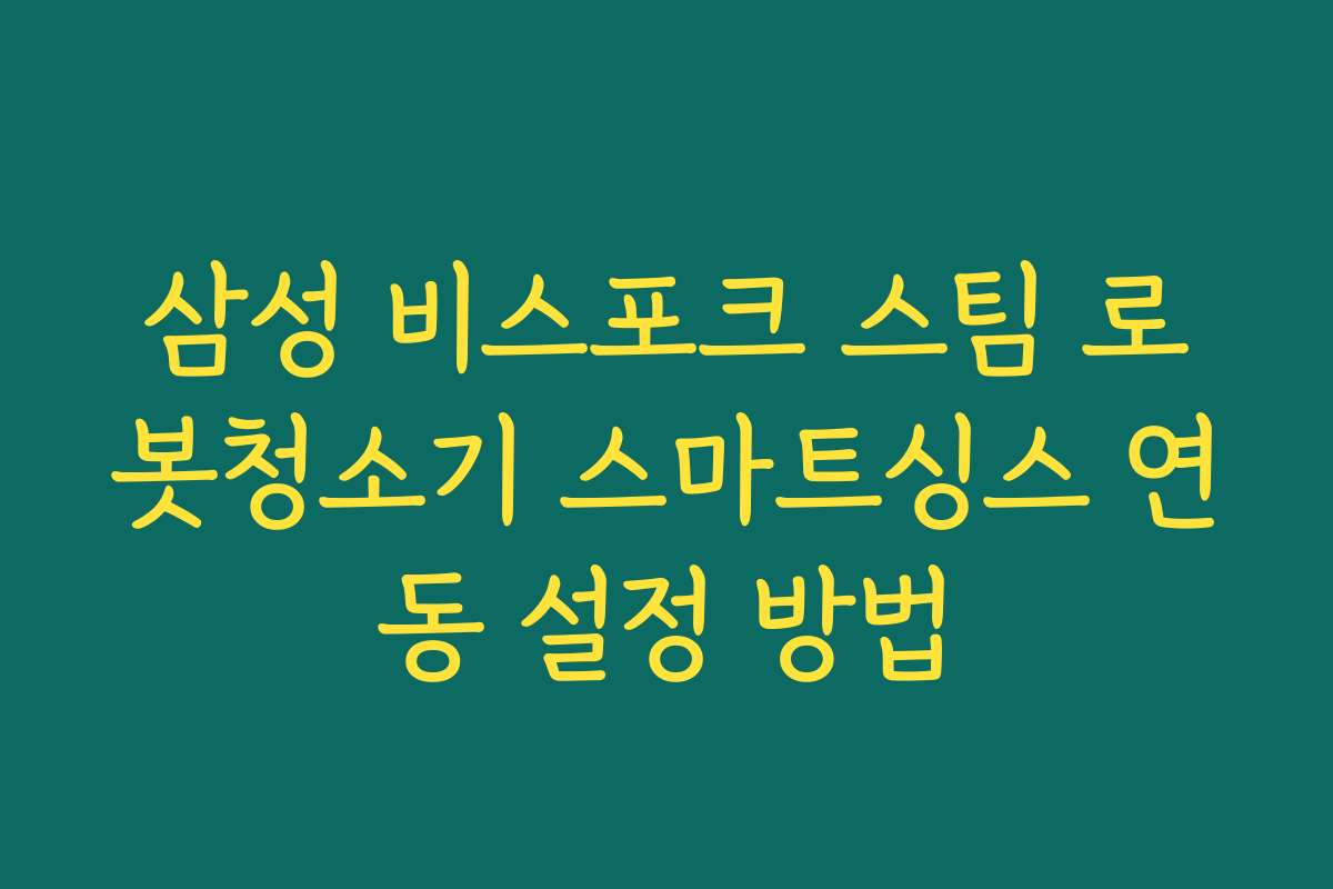 삼성 비스포크 스팀 로봇청소기 스마트싱스 연동 설정 방법
