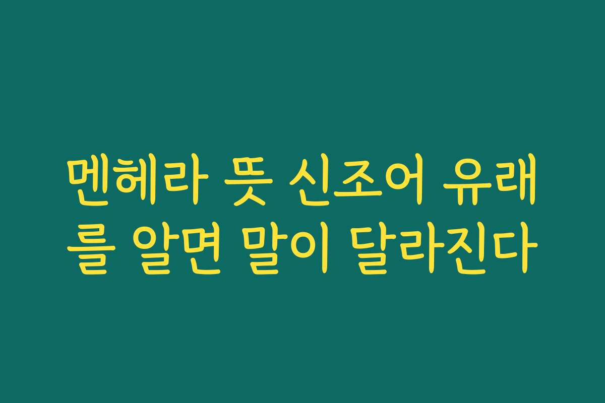 멘헤라 뜻 신조어 유래를 알면 말이 달라진다
