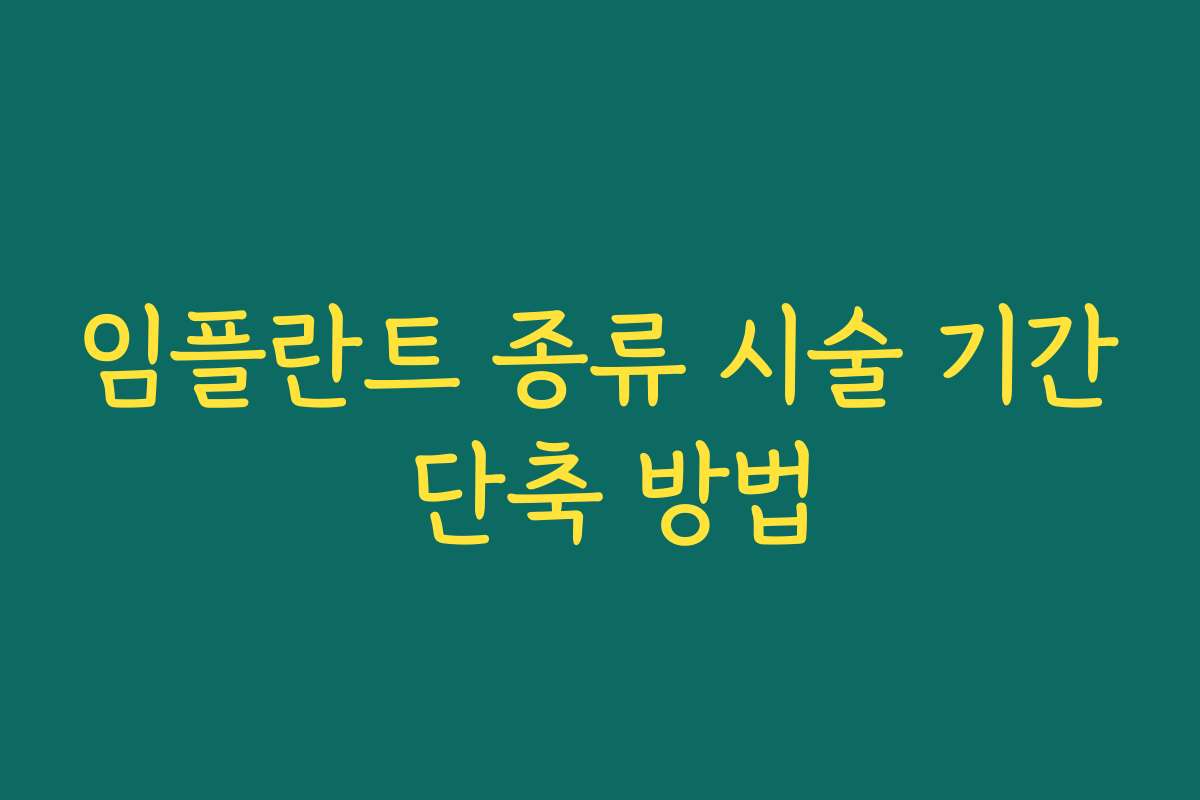 임플란트 종류 시술 기간 단축 방법
