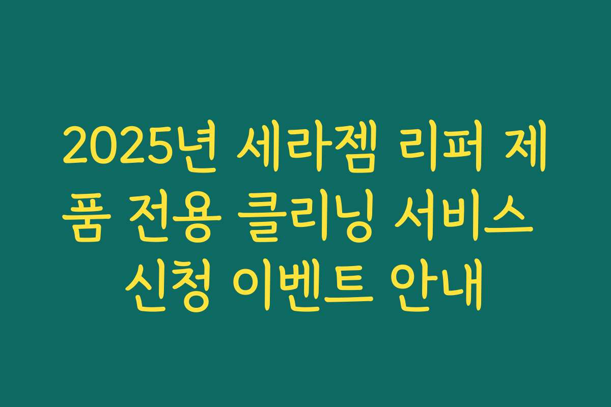 2025년 세라젬 리퍼 제품 전용 클리닝 서비스 신청 이벤트 안내