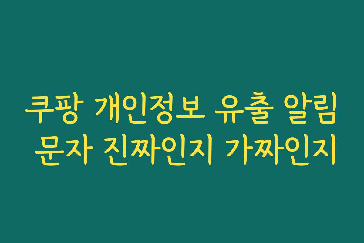 쿠팡 개인정보 유출 알림 문자 진짜인지 가짜인지